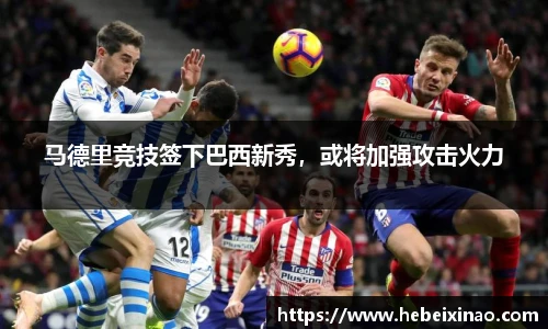 马德里竞技签下巴西新秀，或将加强攻击火力
